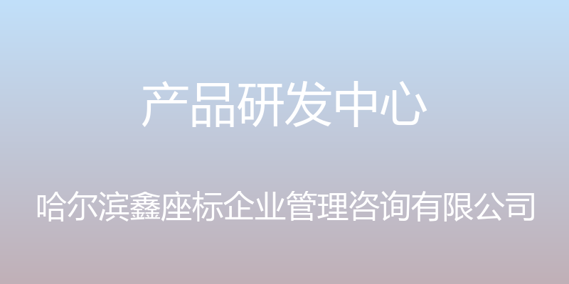 产品研发中心 - 哈尔滨鑫座标企业管理咨询有限公司