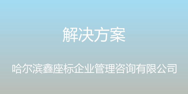 解决方案 - 哈尔滨鑫座标企业管理咨询有限公司