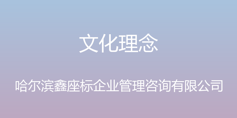 文化理念 - 哈尔滨鑫座标企业管理咨询有限公司