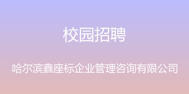 校园招聘 - 哈尔滨鑫座标企业管理咨询有限公司