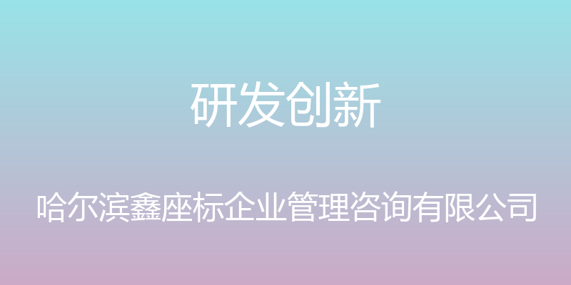 研发创新 - 哈尔滨鑫座标企业管理咨询有限公司