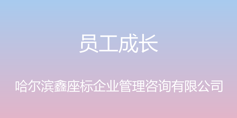 员工成长 - 哈尔滨鑫座标企业管理咨询有限公司