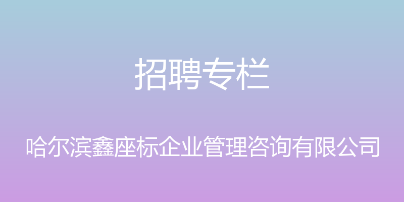 招聘专栏 - 哈尔滨鑫座标企业管理咨询有限公司